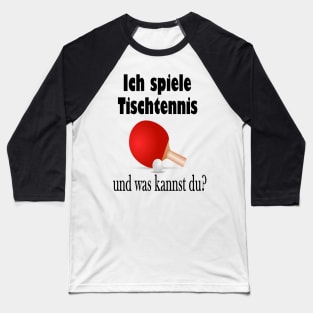 Ich spiele Tischtennis und was kannst du? Baseball T-Shirt